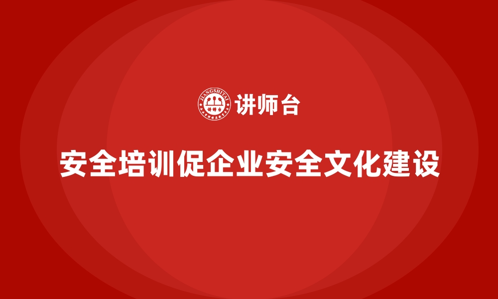 安全培训促企业安全文化建设