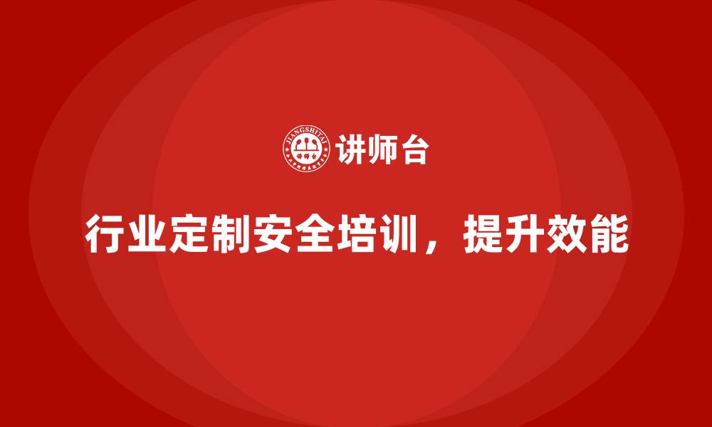 行业定制安全培训,提升效能