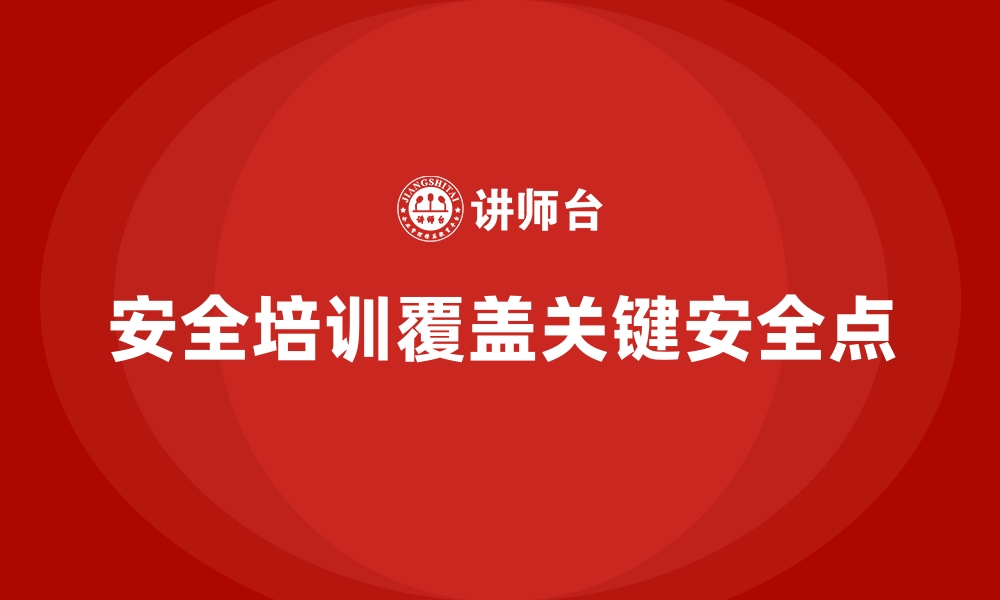 文章如何确保安全生产培训内容能够覆盖所有关键安全点的缩略图