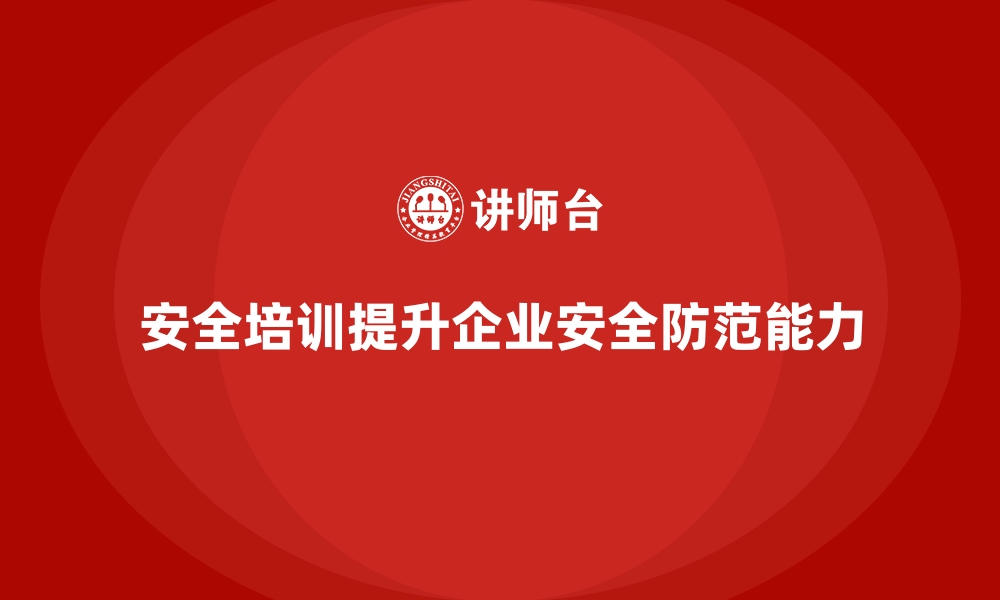 文章安全生产培训内容如何帮助企业防范重大安全风险的缩略图