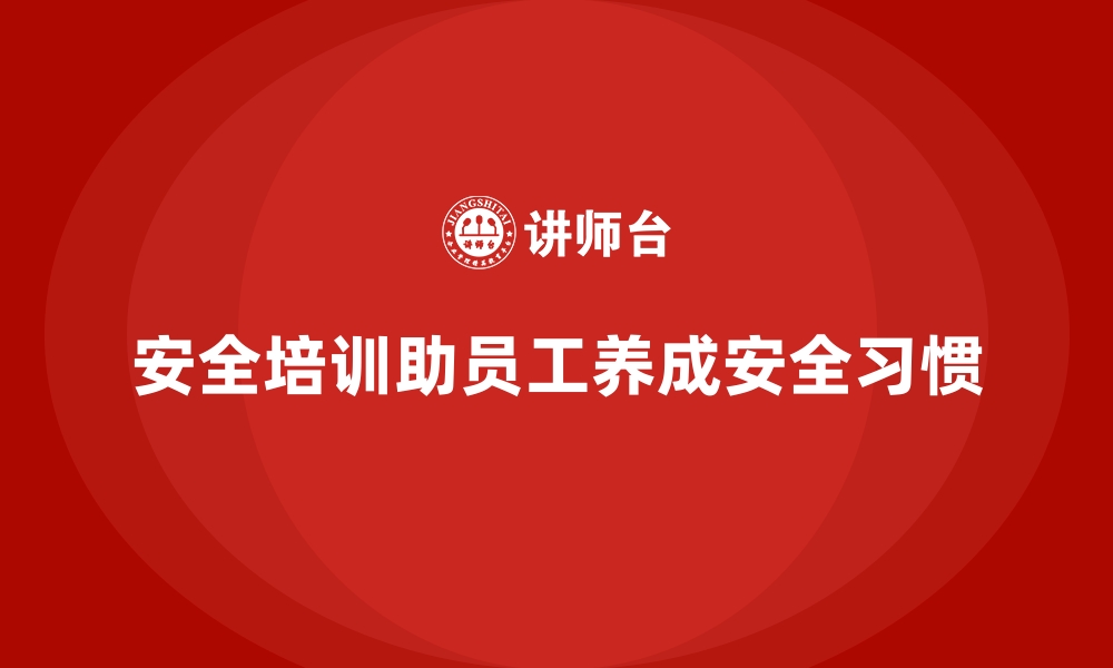 文章安全生产培训内容如何帮助员工养成安全行为习惯的缩略图