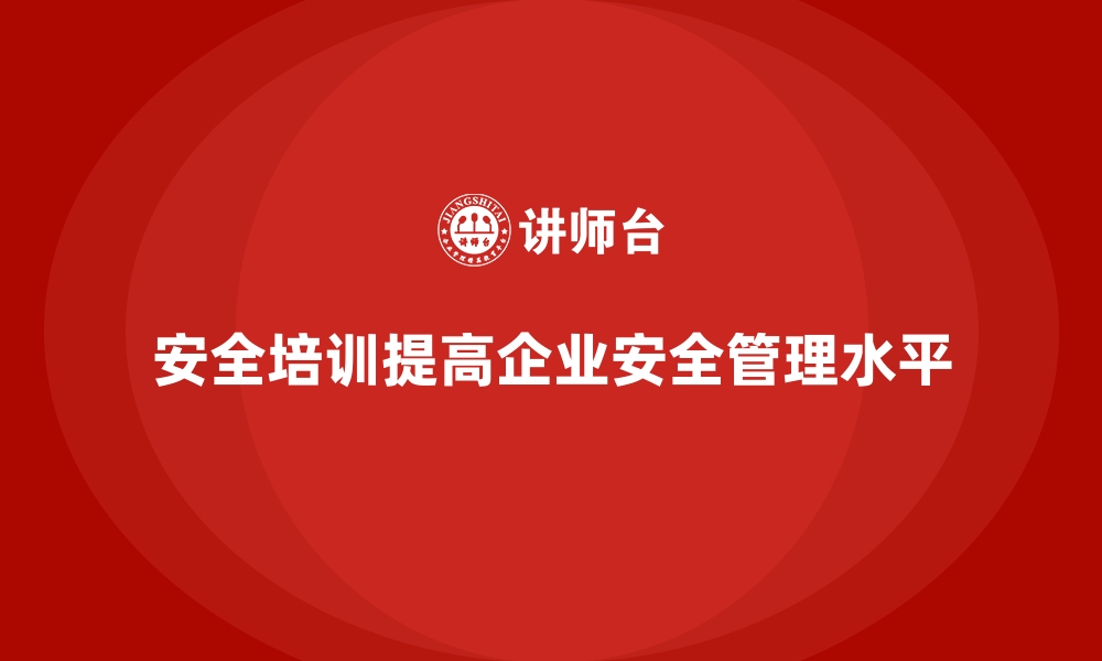 文章安全生产培训内容如何帮助企业落实安全操作规程的缩略图