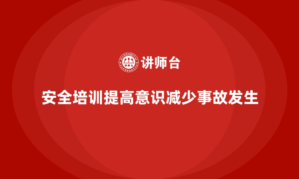 文章安全生产培训内容如何帮助企业增强事故防范意识的缩略图