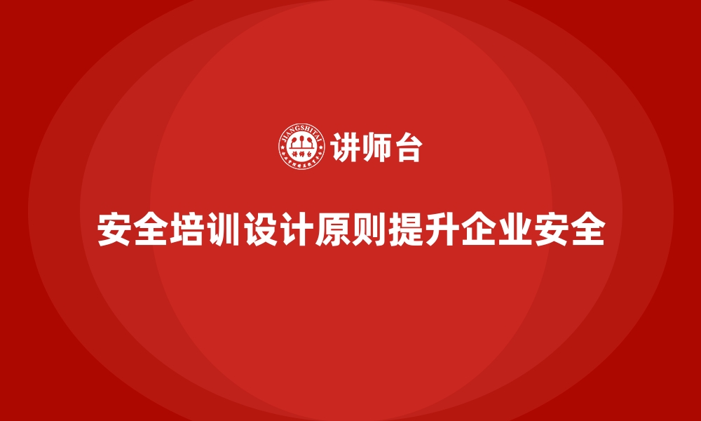 文章安全生产培训内容的设计原则：如何满足企业需求的缩略图