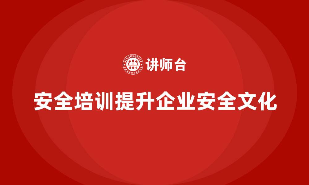 文章企业如何通过安全生产培训内容加强全员参与的安全文化的缩略图