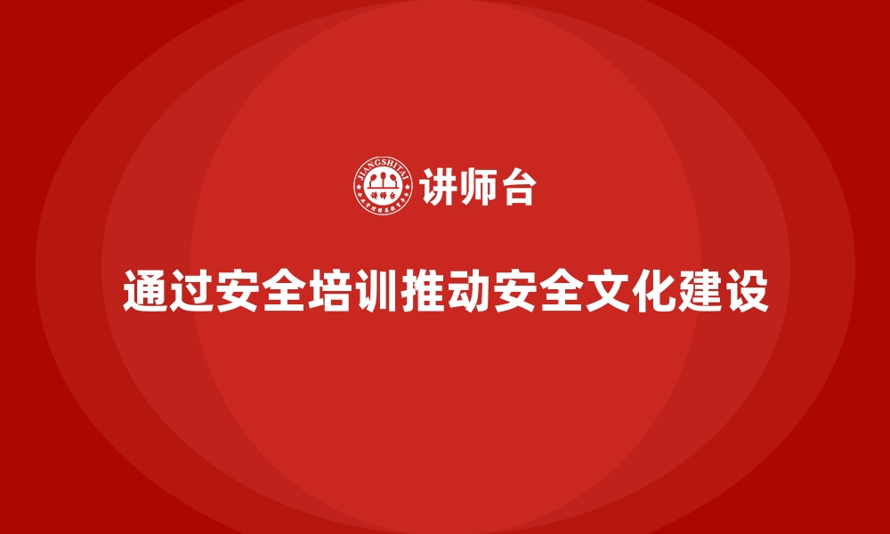 文章企业如何通过安全生产培训内容推动安全文化建设的缩略图