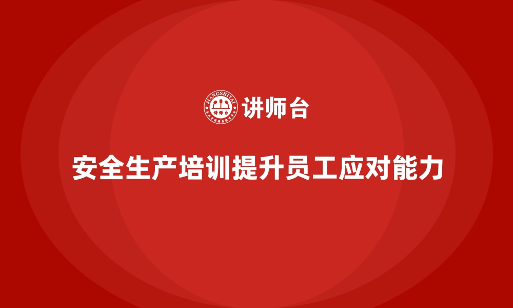 文章安全生产培训内容：如何帮助员工应对突发安全事件的缩略图