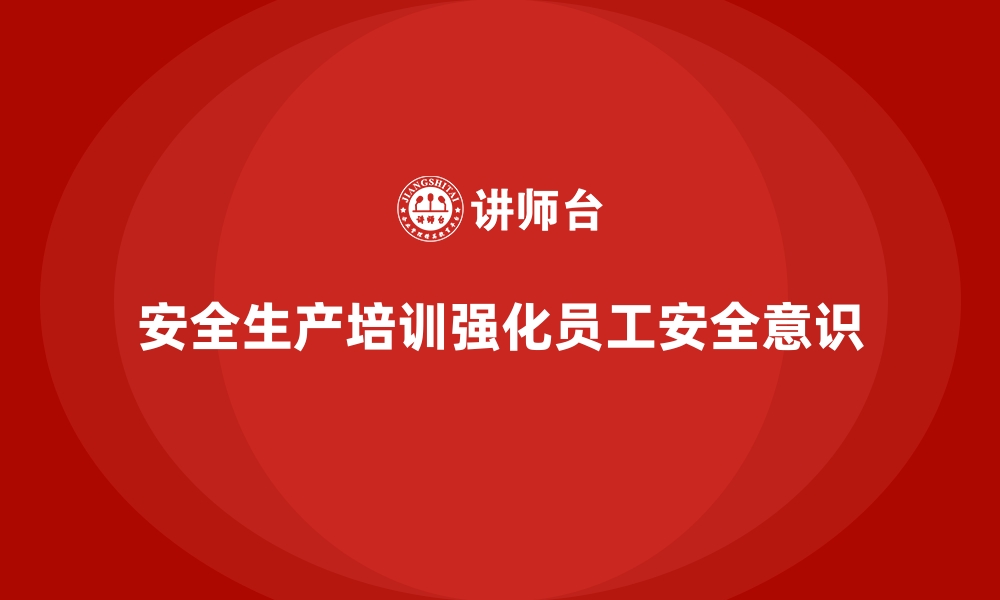 文章安全生产培训内容：强化员工安全思想和行为的落实的缩略图