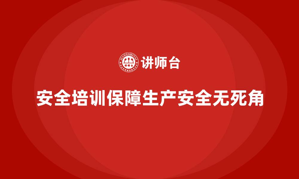 文章安全生产知识培训：保障生产现场安全无死角的缩略图