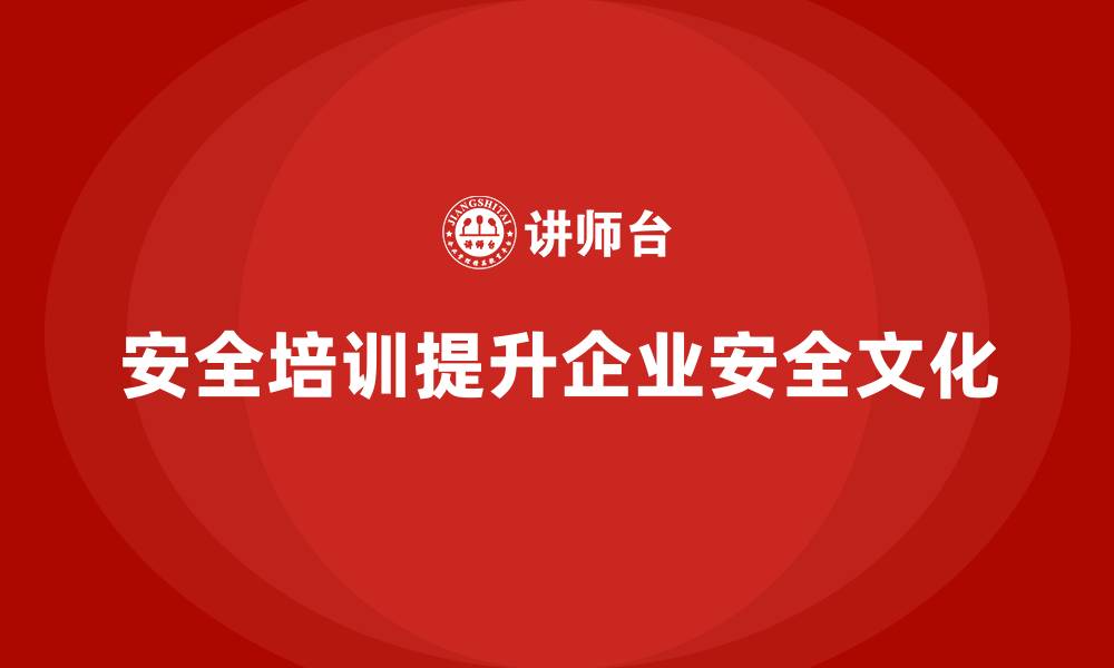 安全培训提升企业安全文化