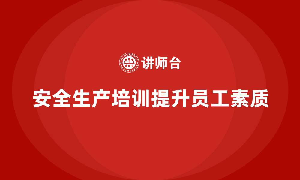 文章安全生产知识培训：提升员工在生产现场的安全素质的缩略图