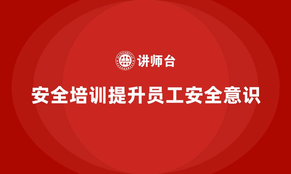 文章安全生产知识培训：强化员工的安全责任心和执行力的缩略图