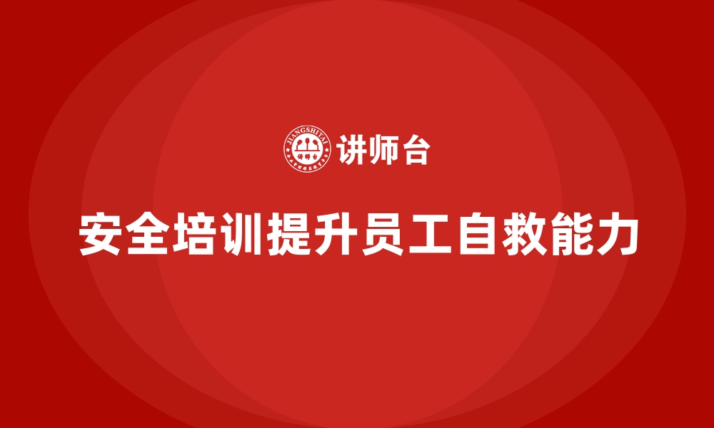 文章如何通过员工安全生产培训增强员工的自救能力的缩略图