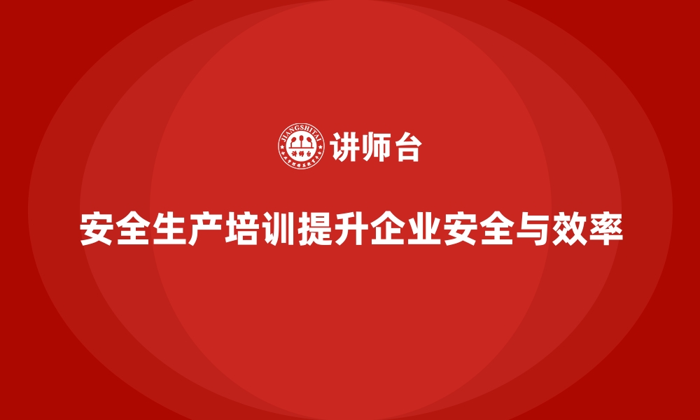 文章企业如何通过员工安全生产培训实现安全目标的缩略图