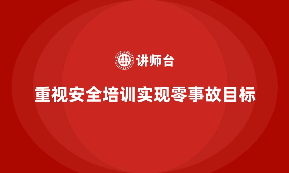 重视安全培训实现零事故目标