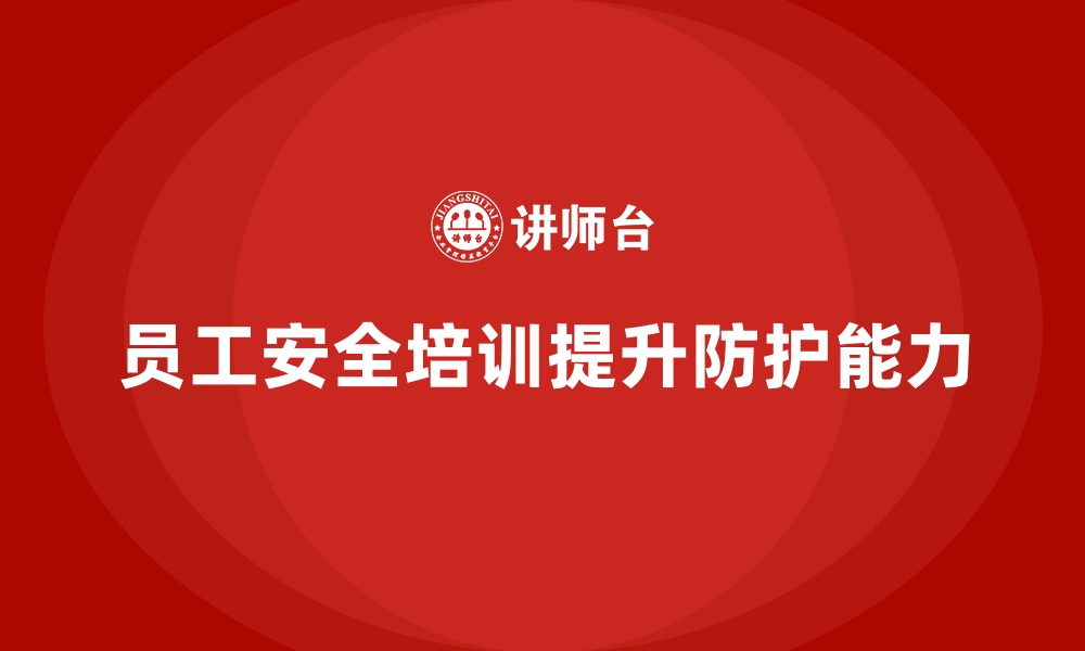 文章员工安全生产培训：增强员工自我防护和危机应对能力的缩略图