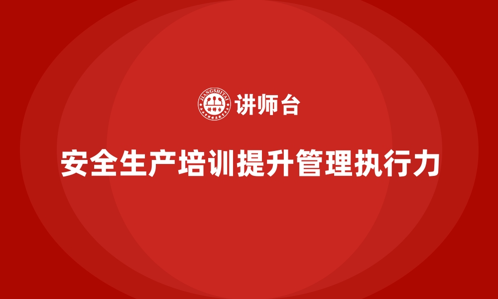 文章企业如何通过员工安全生产培训强化安全管理体系的执行力的缩略图