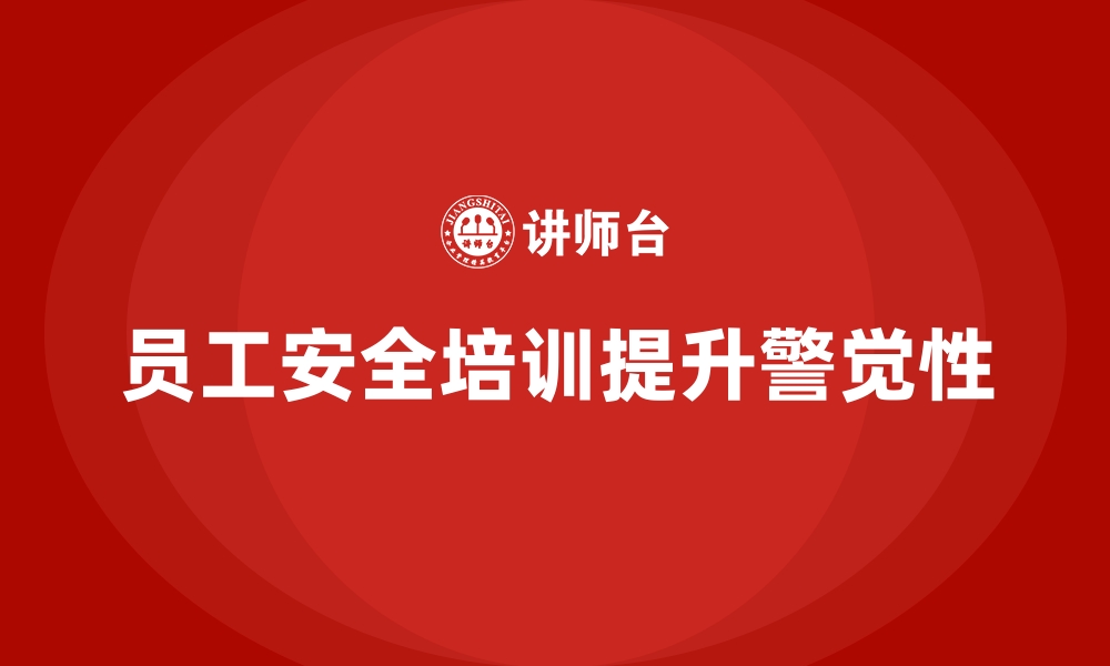 文章员工安全生产培训：提高员工对危险源的警觉性的缩略图