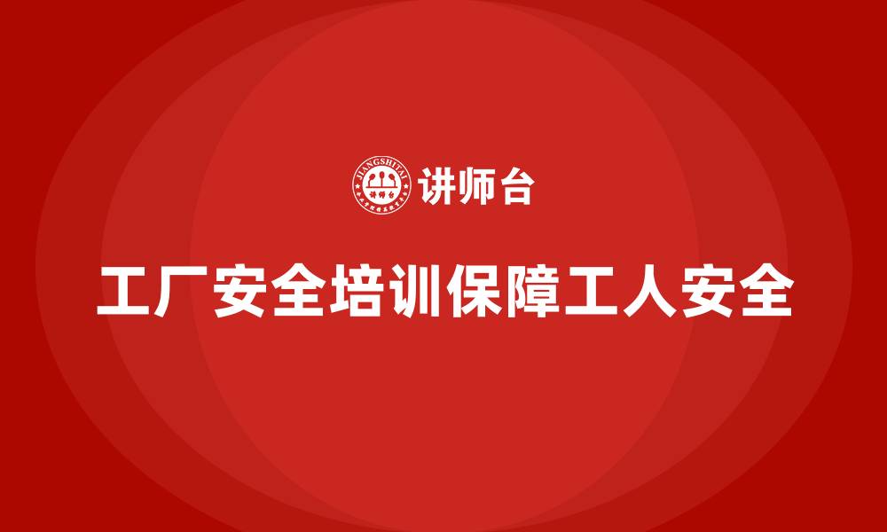 文章工厂安全生产培训：让一线工人掌握更多安全知识的缩略图