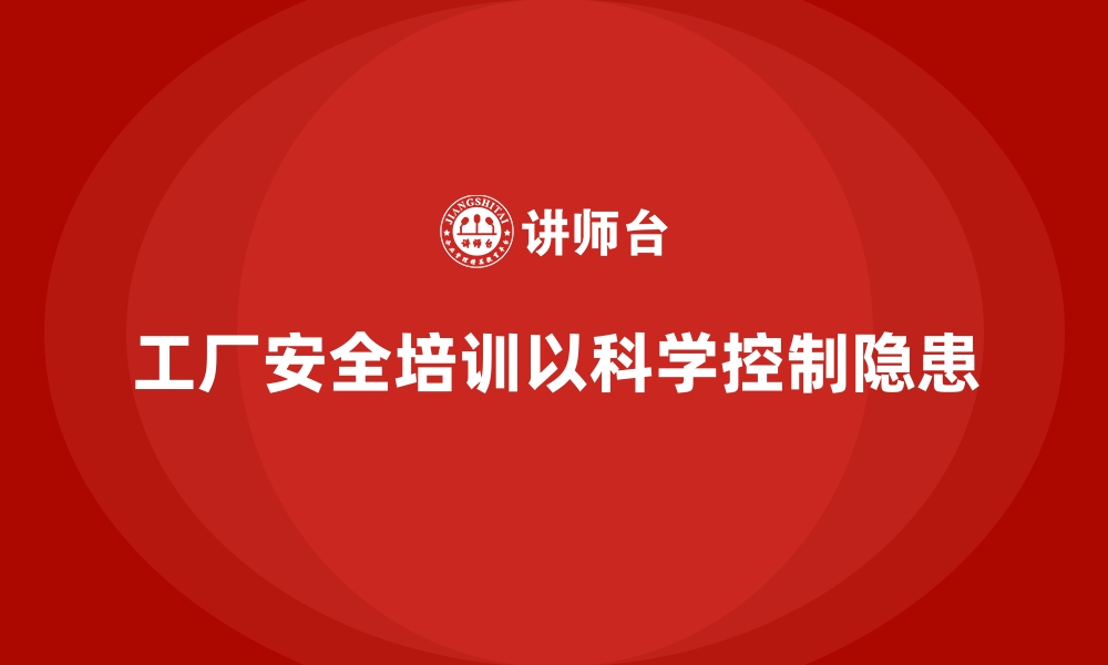 文章工厂安全生产培训：以科学手段控制安全隐患的缩略图