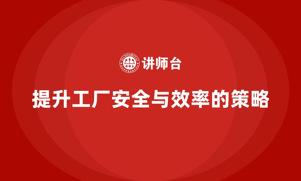 文章工厂安全生产培训：安全与效率如何实现平衡的缩略图