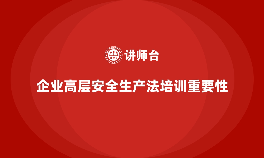 文章安全生产法培训内容：企业高层学习的重要性的缩略图