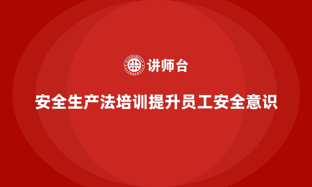 文章安全生产法培训内容：从讲解到实践的教学流程的缩略图