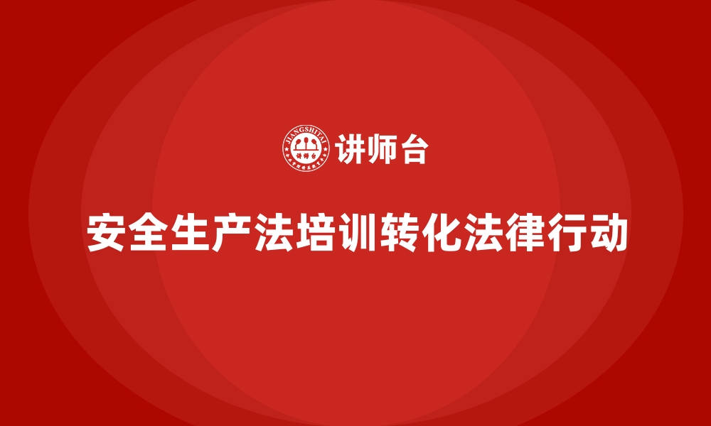 文章安全生产法培训内容：法律义务如何转化为行动指南的缩略图