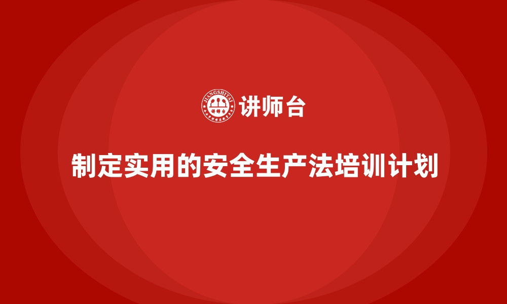 文章安全生产法培训内容：如何制定实用教学计划？的缩略图