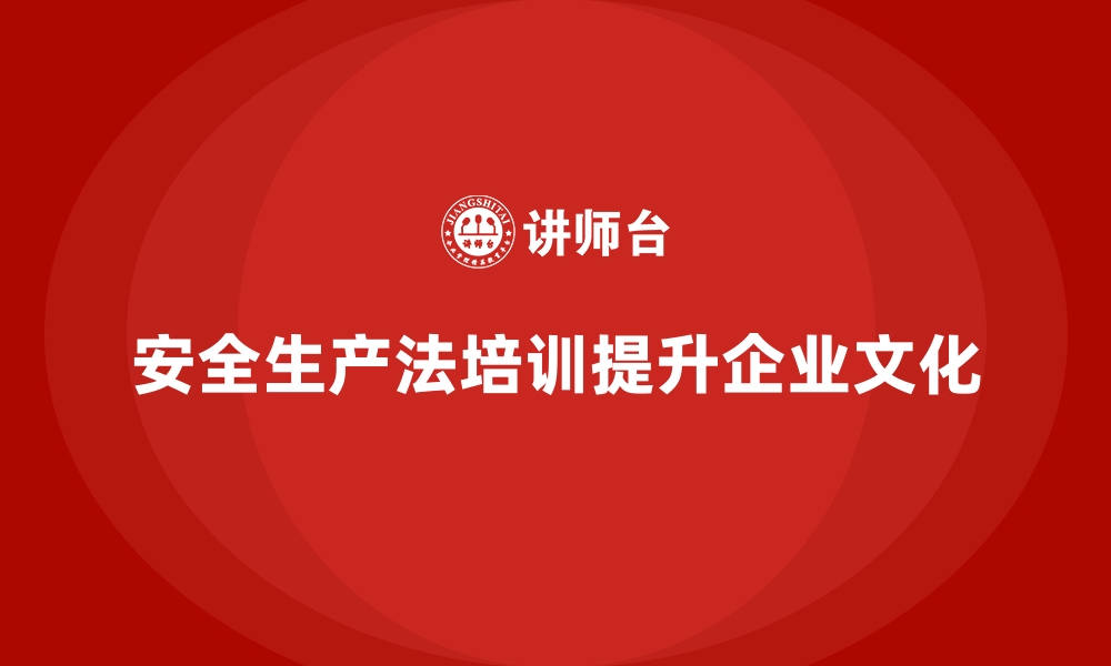 文章安全生产法培训内容对企业文化的深远影响的缩略图