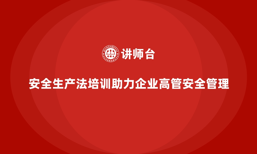 文章安全生产法培训内容：企业高管培训的必备要点的缩略图