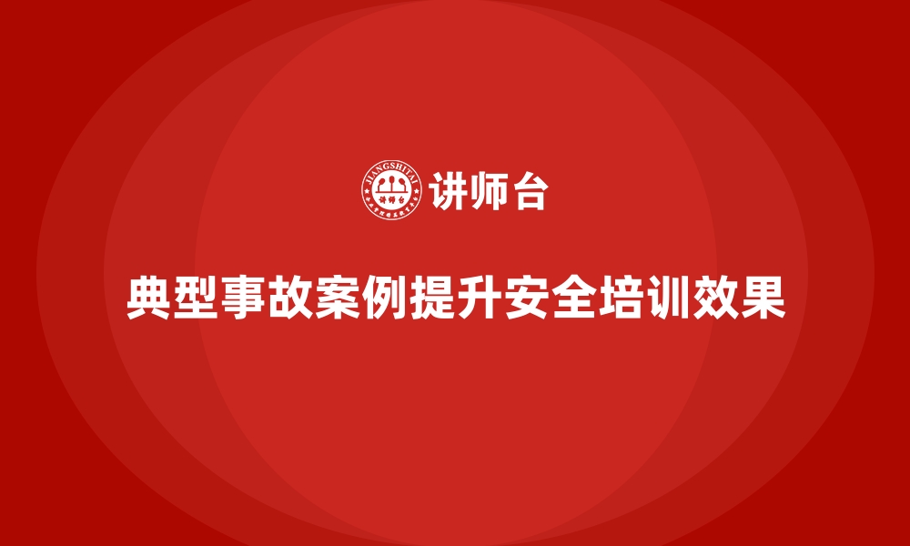 文章安全生产法培训内容：如何结合典型事故案例教学？的缩略图