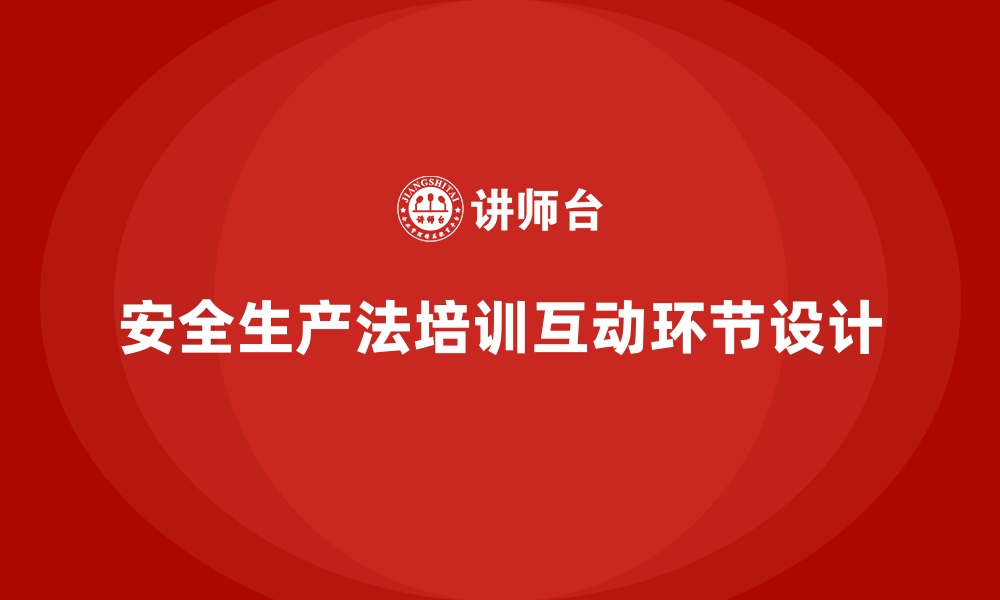 文章安全生产法培训内容：员工培训中的互动环节设计的缩略图