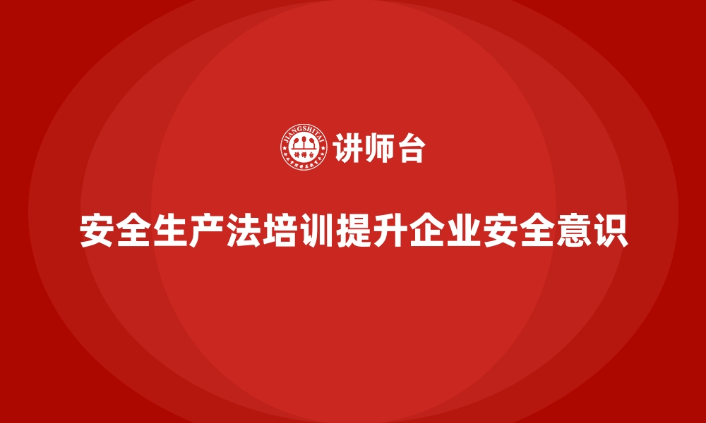 文章安全生产法培训内容：从课程设计到教学实施的全流程的缩略图