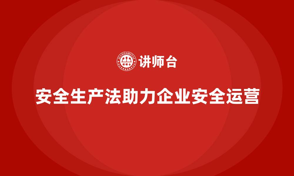 文章安全生产法培训内容：法规实施对企业安全运营的促进的缩略图