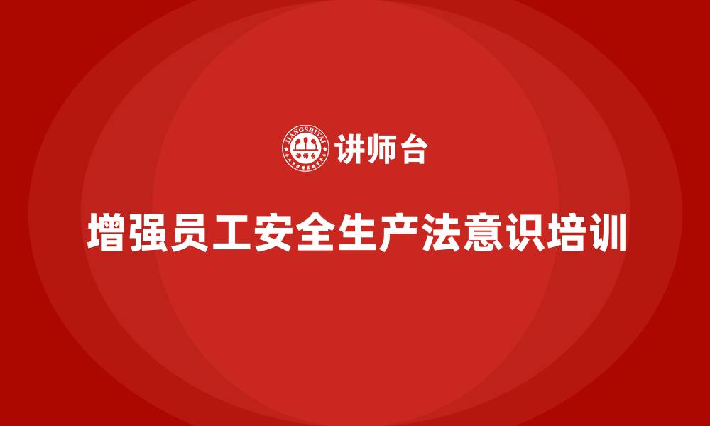 增强员工安全生产法意识培训