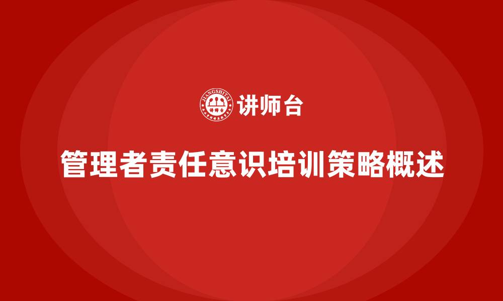 文章安全生产法培训内容：管理者责任意识培训的具体策略的缩略图