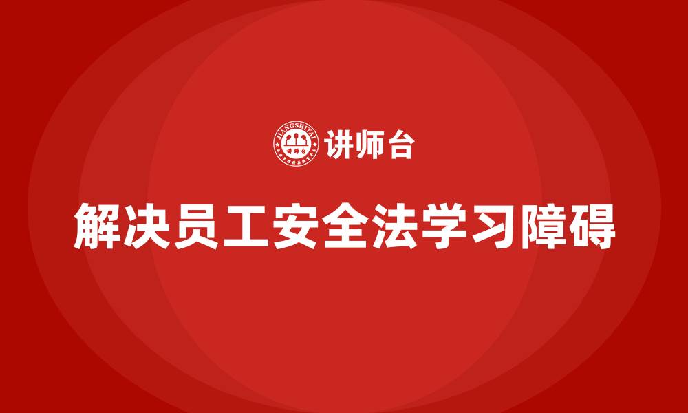 文章安全生产法培训内容：员工学习的常见障碍解决方案的缩略图