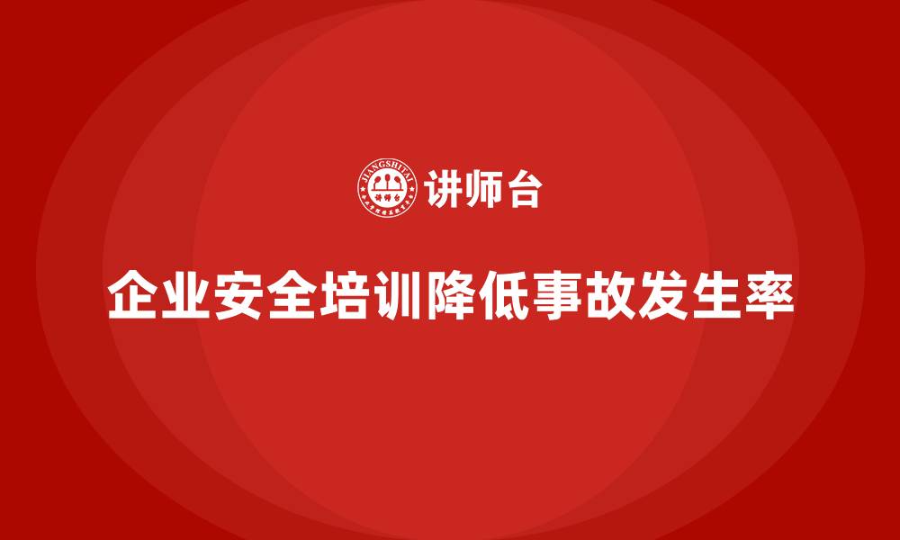 企业安全培训降低事故发生率