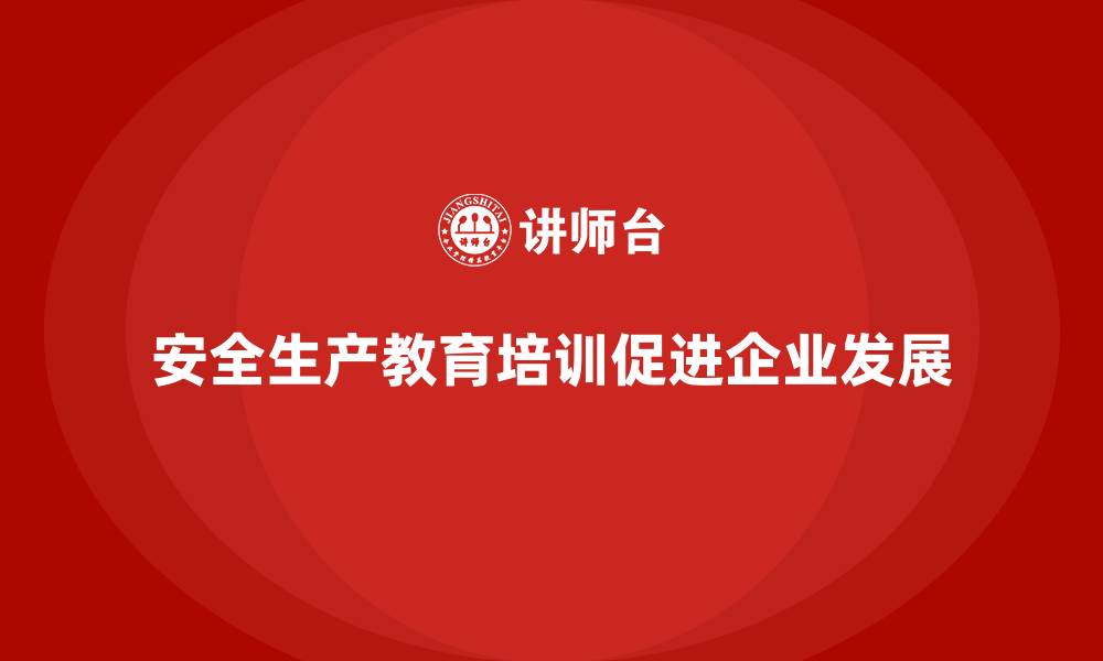 文章企业如何通过安全生产教育培训构建更高效的管理体系？的缩略图