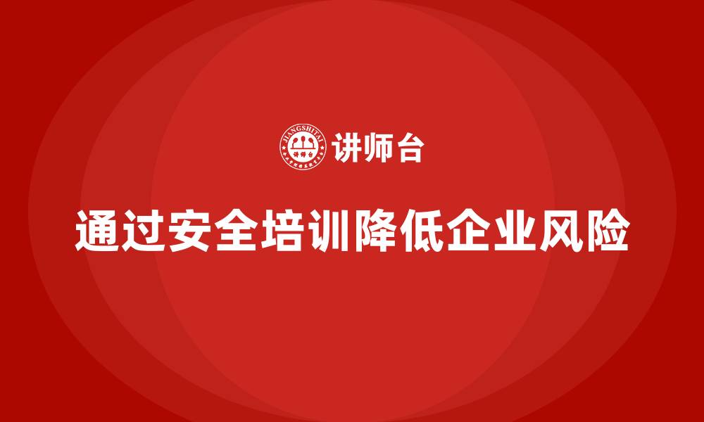 文章企业如何通过安全生产教育培训降低安全风险？的缩略图