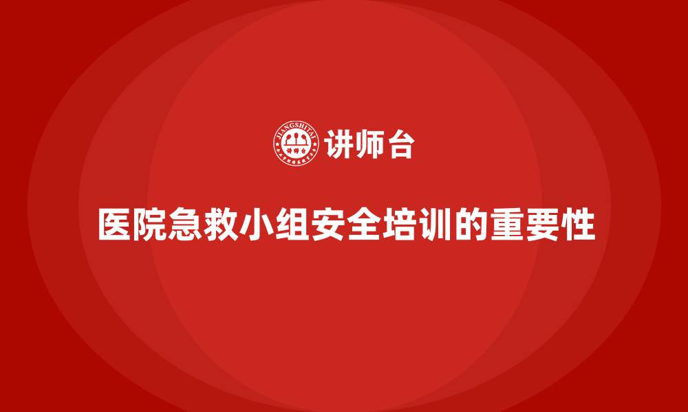 文章医院安全生产培训：医院急救小组的安全生产培训与实践的缩略图