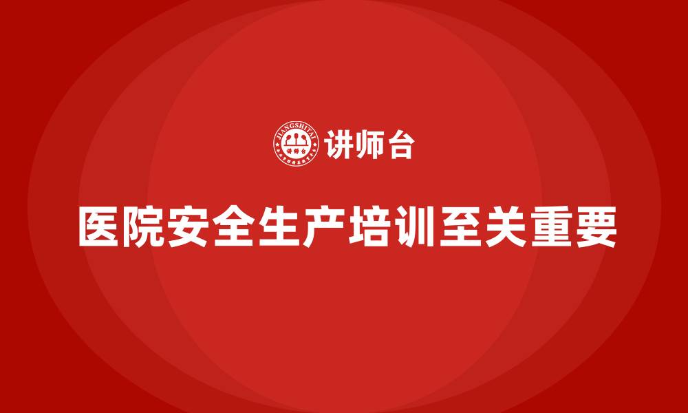 文章医院安全生产培训内容与措施，确保无事故发生的缩略图