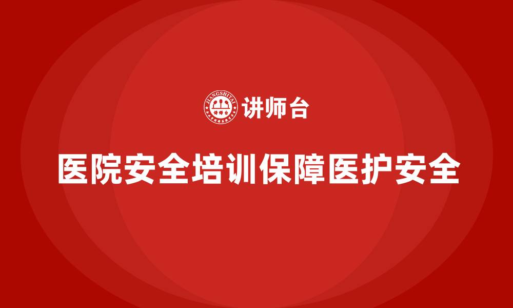 文章医院安全生产培训内容，帮助医院提高事故应急响应速度的缩略图