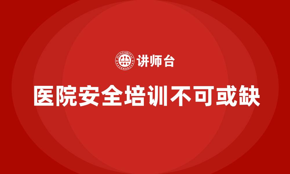 文章医院安全生产培训内容：如何实现全员参与的安全管理？的缩略图