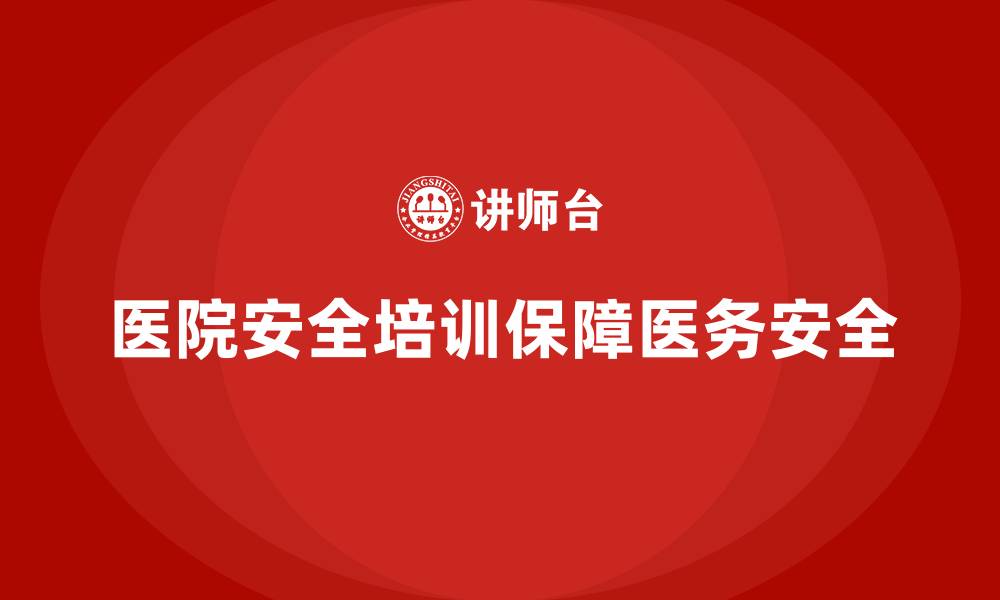 文章医院安全生产培训内容，如何提升员工的安全防护意识？的缩略图