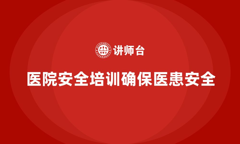 文章医院安全生产培训内容，减少医院安全事故的关键的缩略图