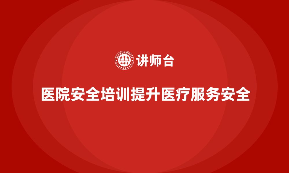 文章医院安全生产培训内容，如何提升医院安全管理的智能化？的缩略图