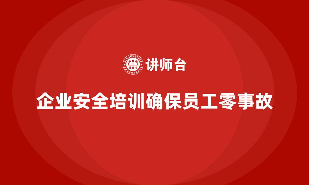 文章企业安全生产培训的关键内容，确保员工零事故的缩略图