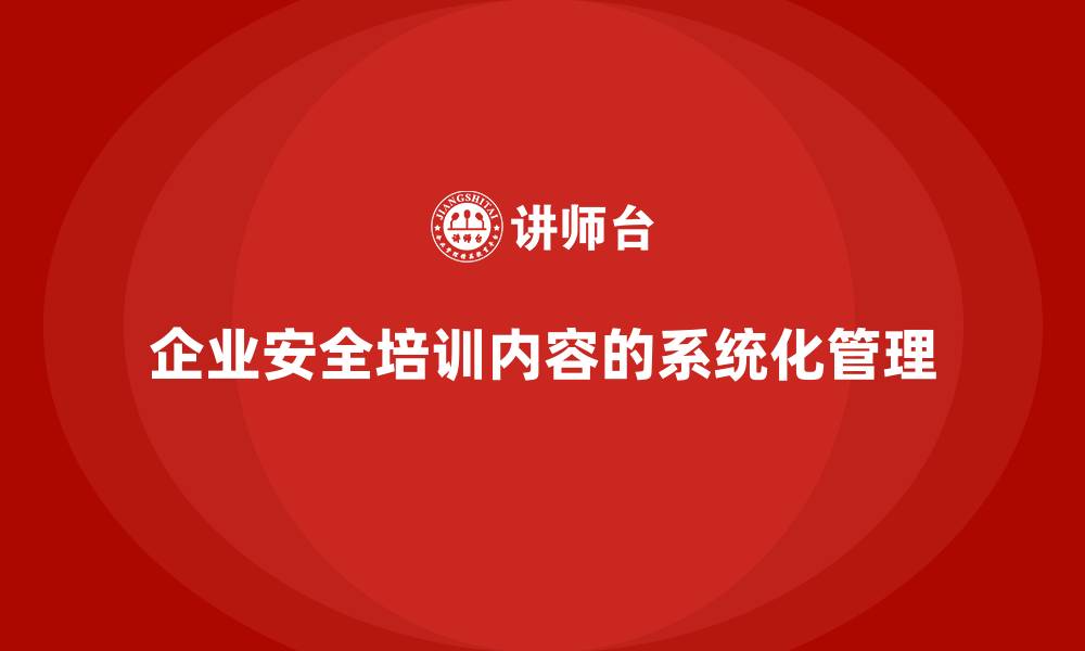 文章企业安全生产培训内容的系统化管理方案的缩略图